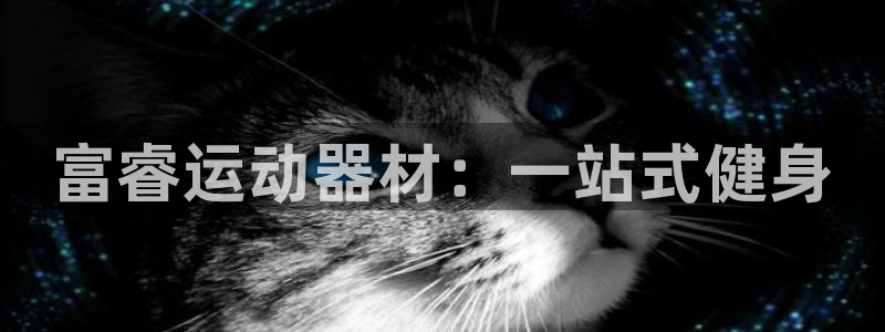 xk星空体育官方正版app官网：富睿运动器材：一站式